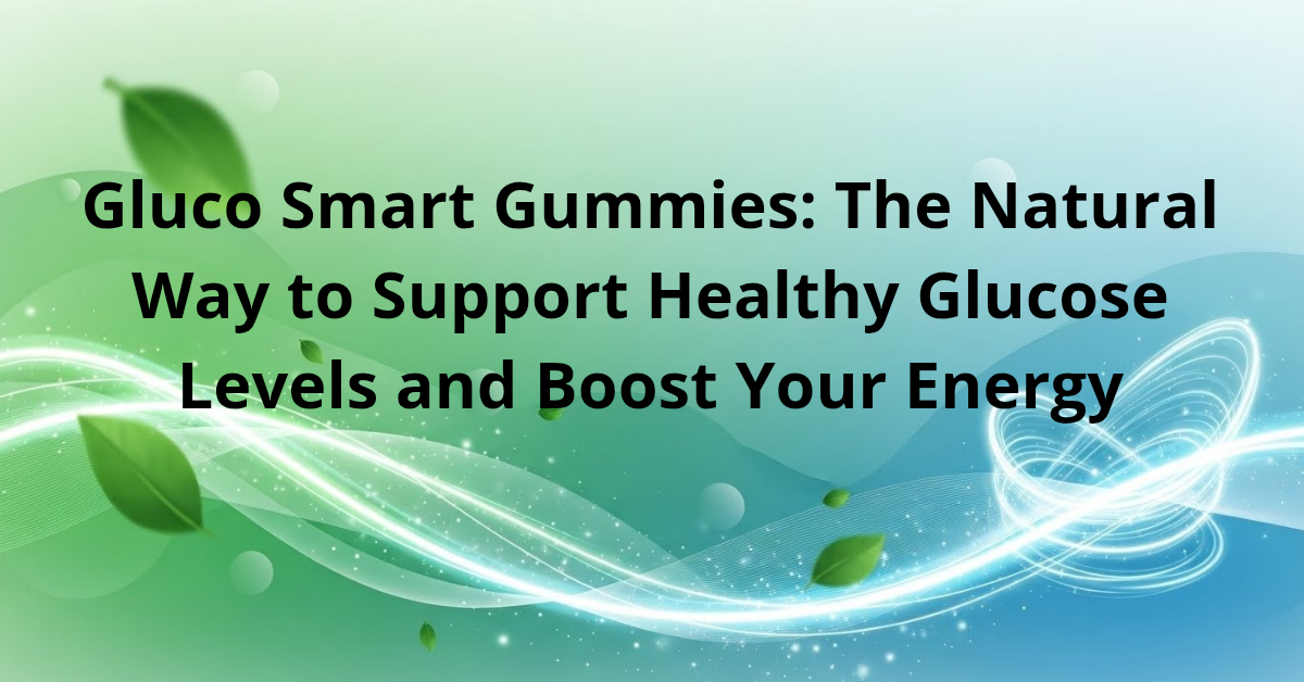 Gluco Smart Gummies: Your Natural Solution for Healthy Glucose Balance and Energy Support